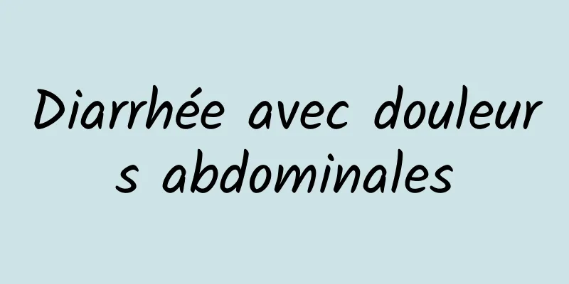 Diarrhée avec douleurs abdominales