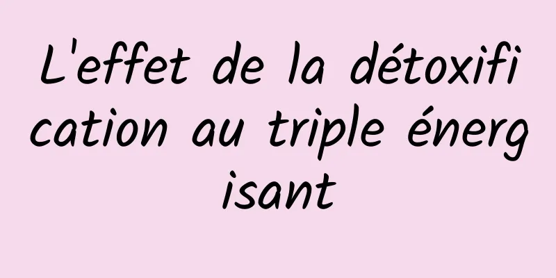 L'effet de la détoxification au triple énergisant