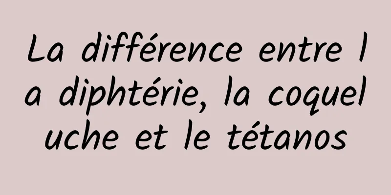 La différence entre la diphtérie, la coqueluche et le tétanos