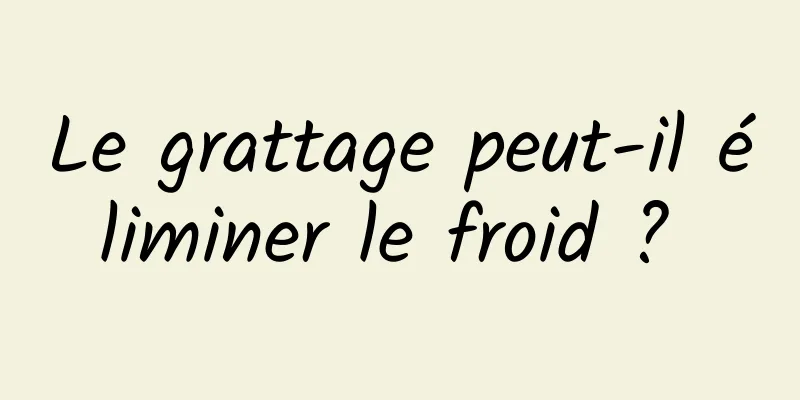 Le grattage peut-il éliminer le froid ? 