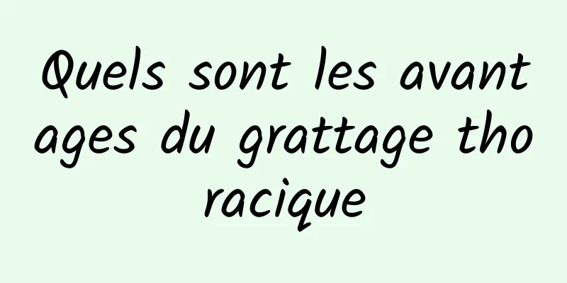 Quels sont les avantages du grattage thoracique