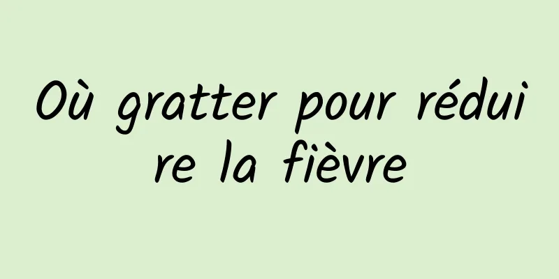 Où gratter pour réduire la fièvre