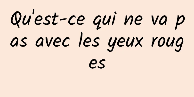 Qu'est-ce qui ne va pas avec les yeux rouges