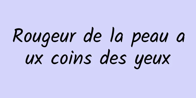 Rougeur de la peau aux coins des yeux