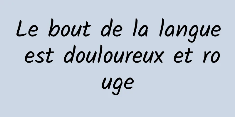 Le bout de la langue est douloureux et rouge