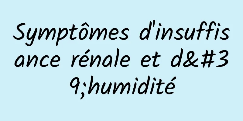 Symptômes d'insuffisance rénale et d'humidité