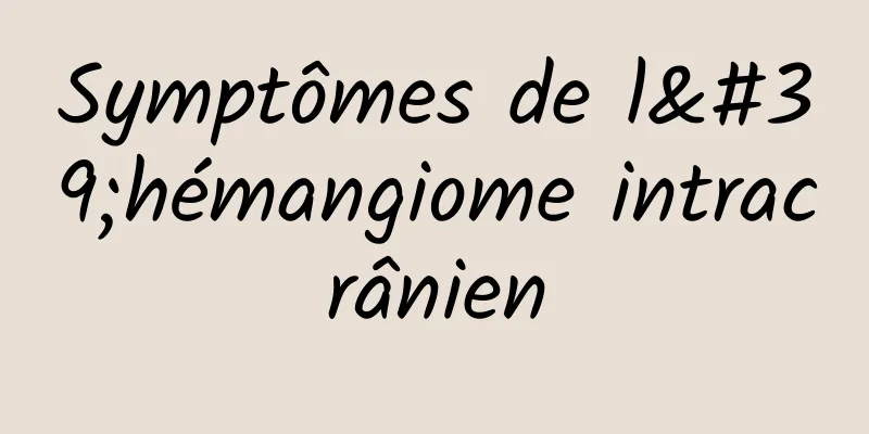 Symptômes de l'hémangiome intracrânien