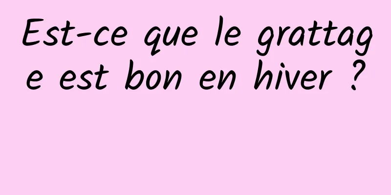 Est-ce que le grattage est bon en hiver ? 