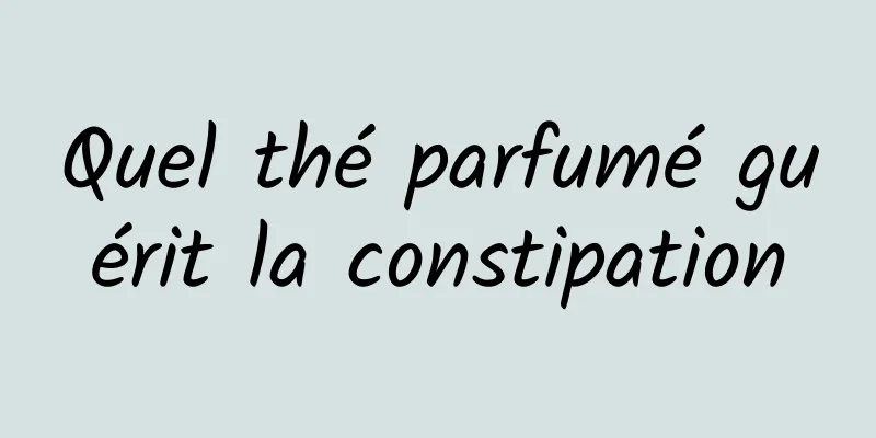 Quel thé parfumé guérit la constipation