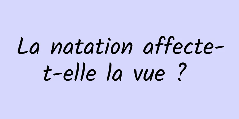 La natation affecte-t-elle la vue ? 