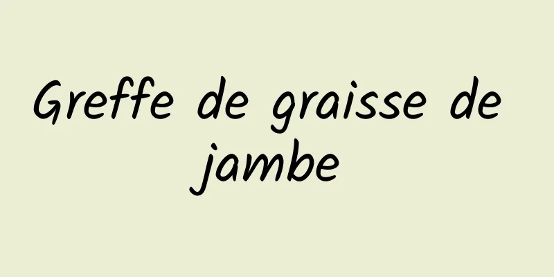 Greffe de graisse de jambe