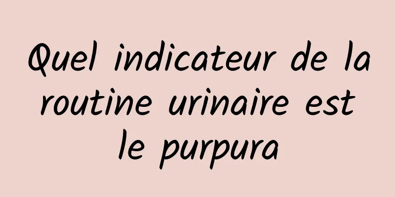 Quel indicateur de la routine urinaire est le purpura