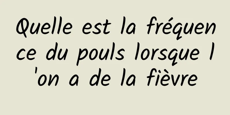 Quelle est la fréquence du pouls lorsque l'on a de la fièvre