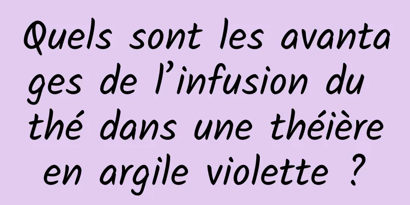 Quels sont les avantages de l’infusion du thé dans une théière en argile violette ? 