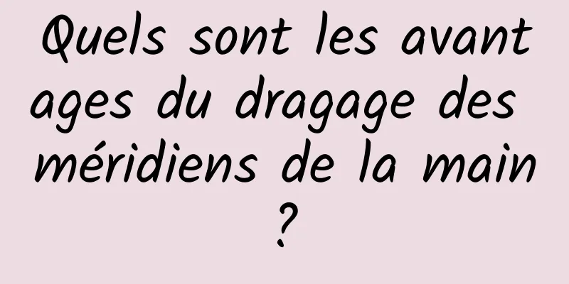 Quels sont les avantages du dragage des méridiens de la main ? 