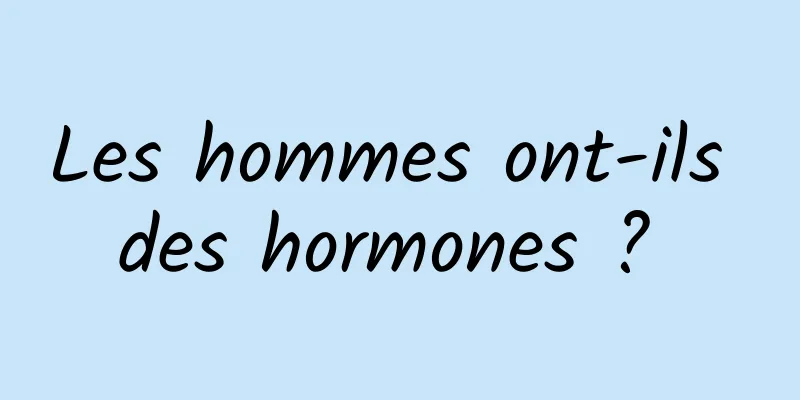 Les hommes ont-ils des hormones ? 