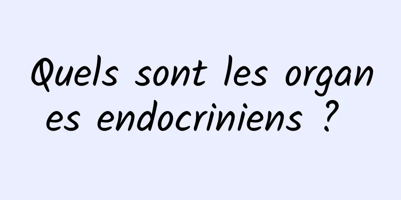 Quels sont les organes endocriniens ? 