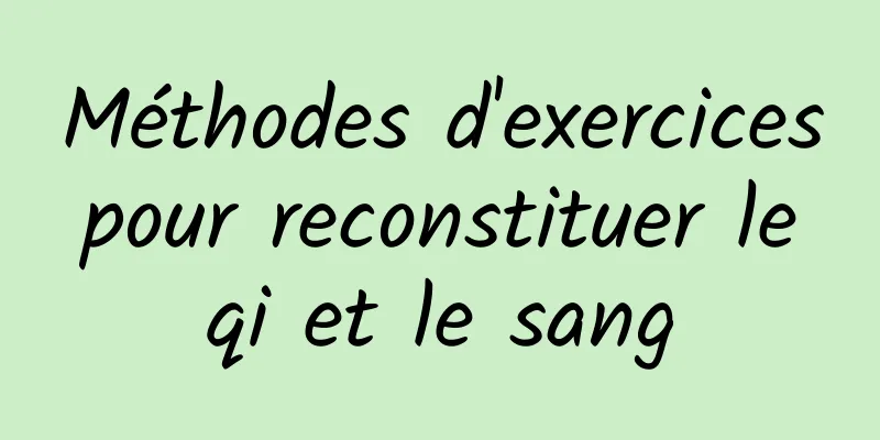 Méthodes d'exercices pour reconstituer le qi et le sang