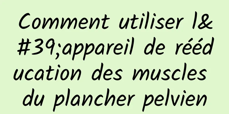 Comment utiliser l'appareil de rééducation des muscles du plancher pelvien