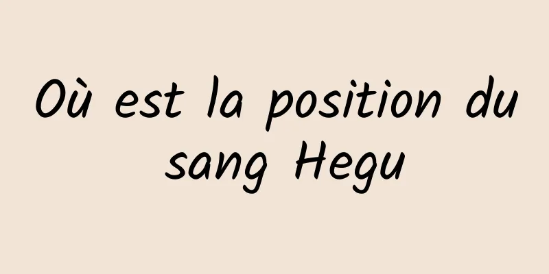 Où est la position du sang Hegu