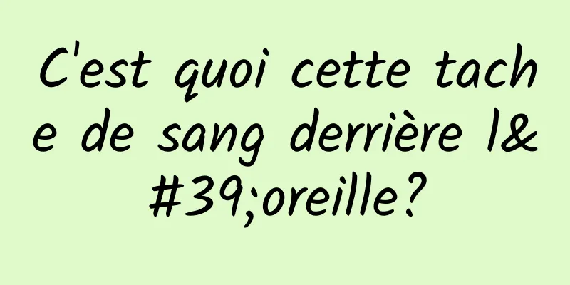 C'est quoi cette tache de sang derrière l'oreille?