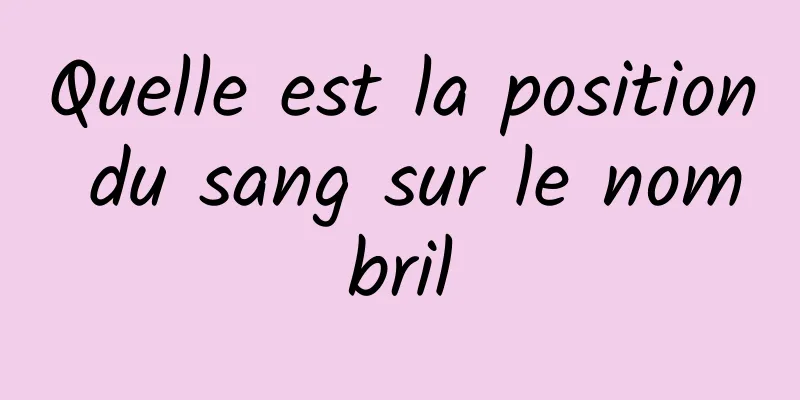 Quelle est la position du sang sur le nombril