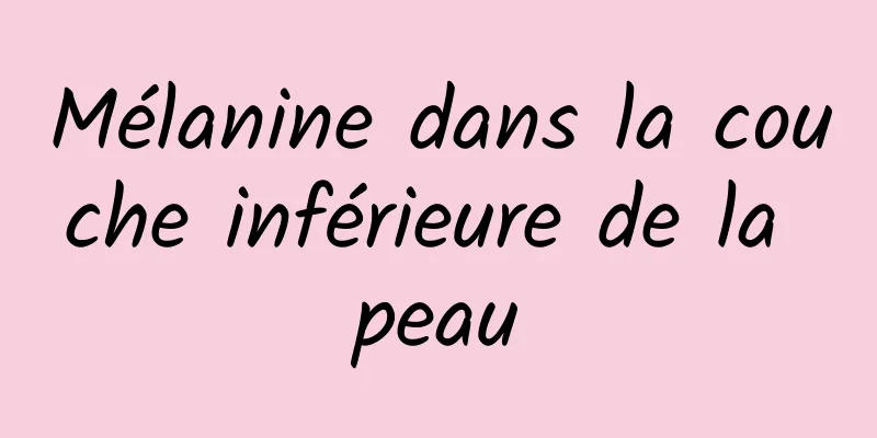 Mélanine dans la couche inférieure de la peau