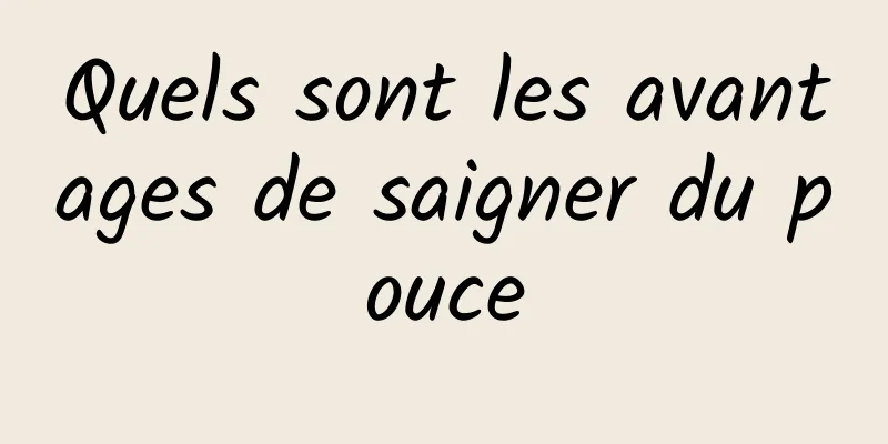 Quels sont les avantages de saigner du pouce