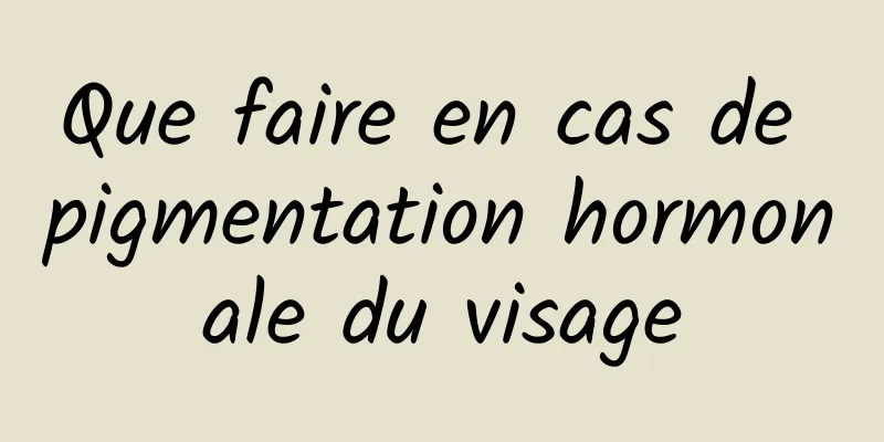 Que faire en cas de pigmentation hormonale du visage