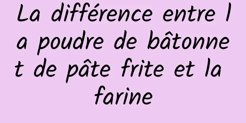 La différence entre la poudre de bâtonnet de pâte frite et la farine