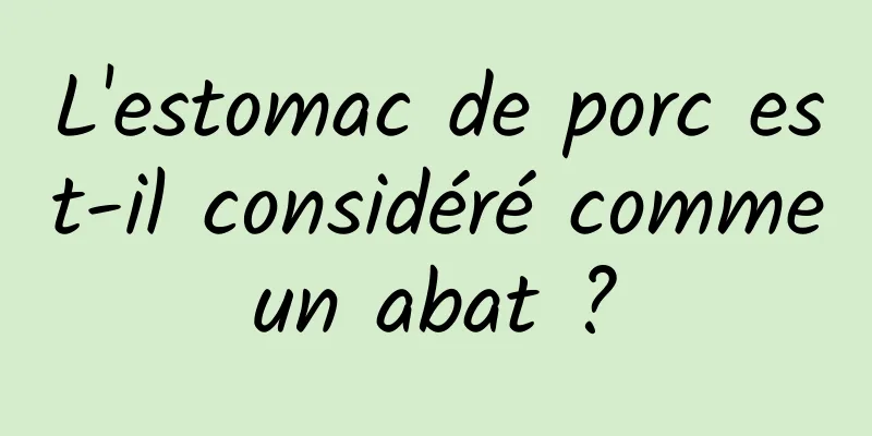 L'estomac de porc est-il considéré comme un abat ? 