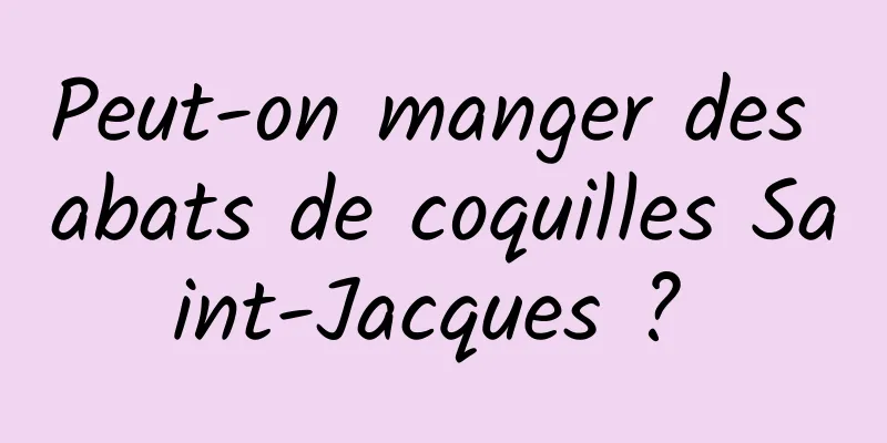 Peut-on manger des abats de coquilles Saint-Jacques ? 