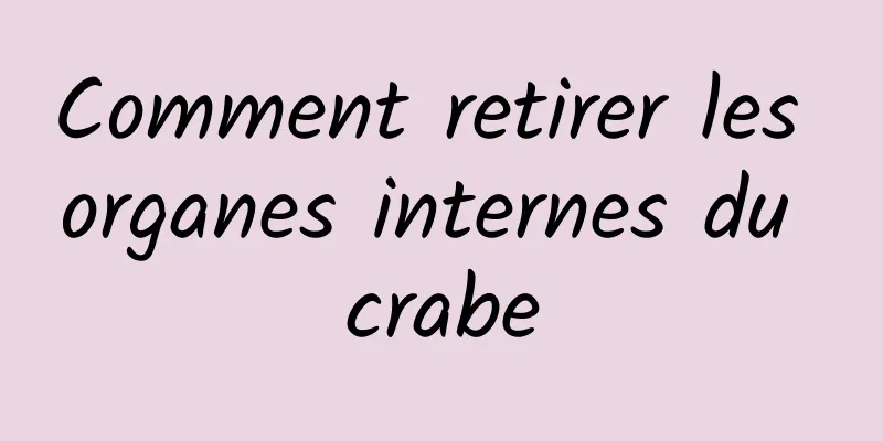 Comment retirer les organes internes du crabe