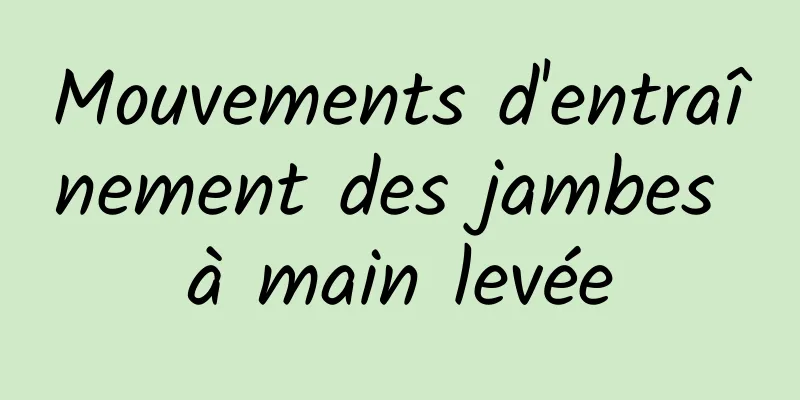 Mouvements d'entraînement des jambes à main levée