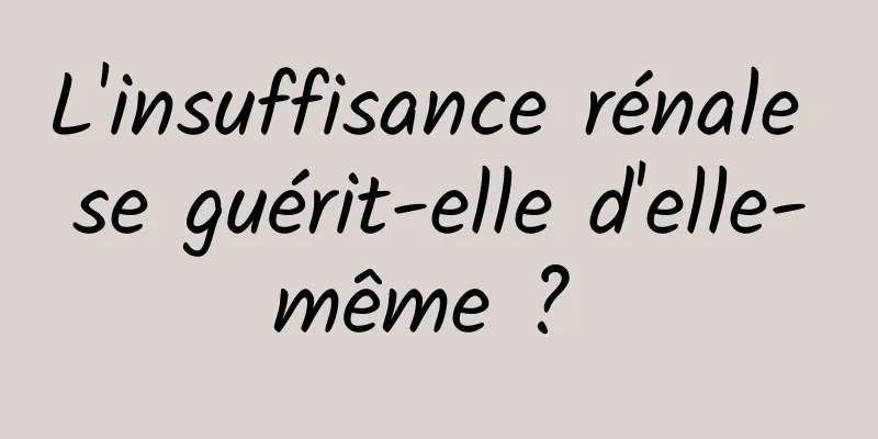 L'insuffisance rénale se guérit-elle d'elle-même ? 