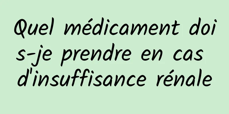 Quel médicament dois-je prendre en cas d'insuffisance rénale