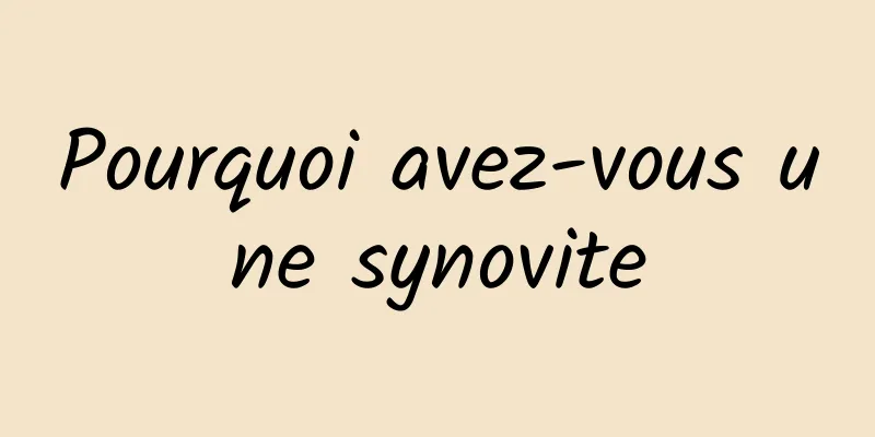 Pourquoi avez-vous une synovite