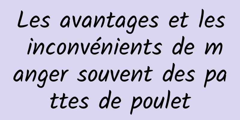 Les avantages et les inconvénients de manger souvent des pattes de poulet