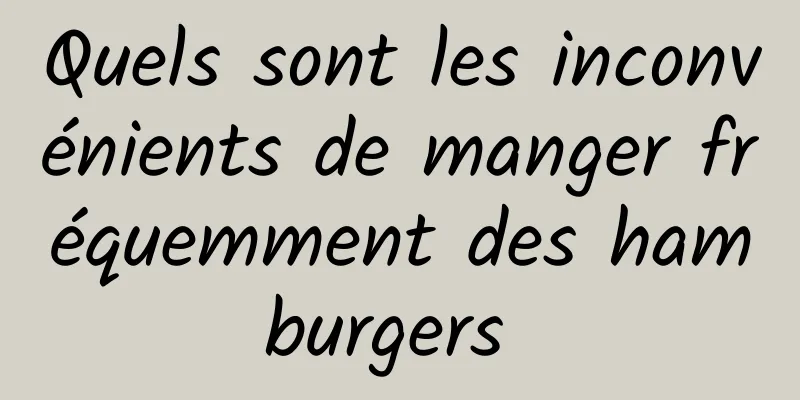 Quels sont les inconvénients de manger fréquemment des hamburgers 