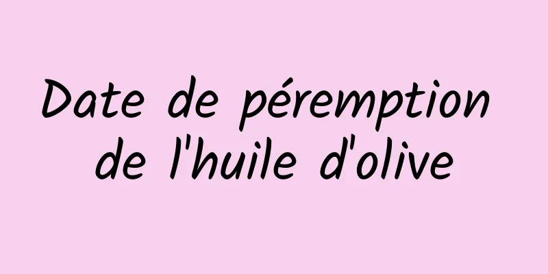 Date de péremption de l'huile d'olive