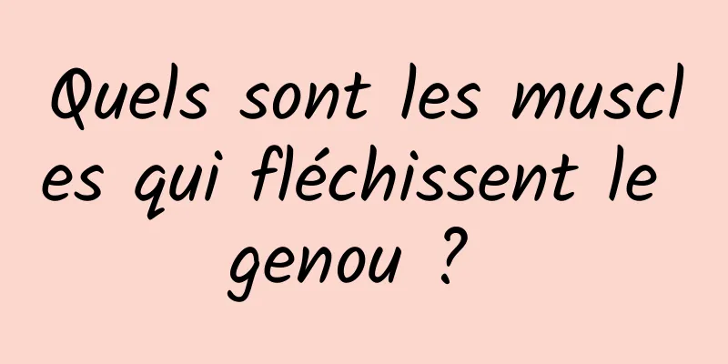 Quels sont les muscles qui fléchissent le genou ? 