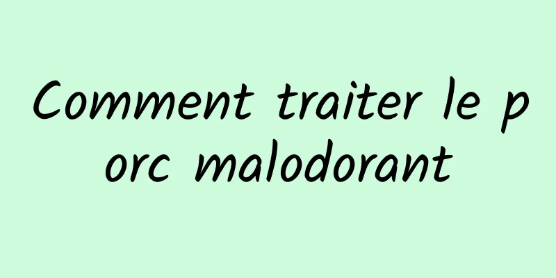 Comment traiter le porc malodorant