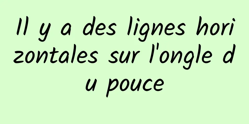 Il y a des lignes horizontales sur l'ongle du pouce