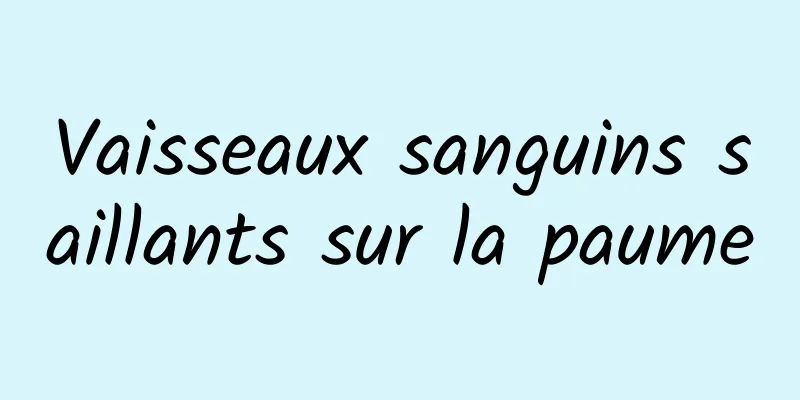 Vaisseaux sanguins saillants sur la paume