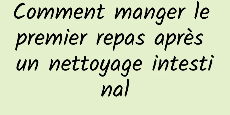 Comment manger le premier repas après un nettoyage intestinal