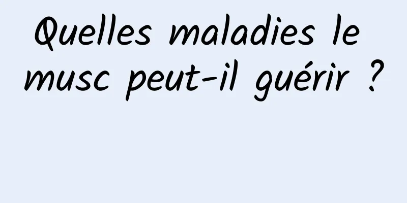 Quelles maladies le musc peut-il guérir ? 