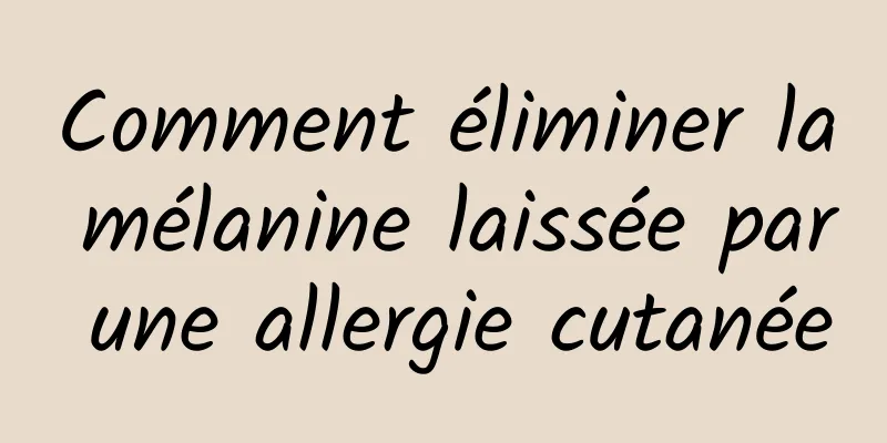 Comment éliminer la mélanine laissée par une allergie cutanée