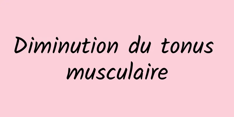 Diminution du tonus musculaire