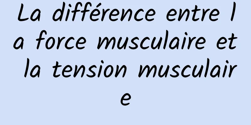 La différence entre la force musculaire et la tension musculaire