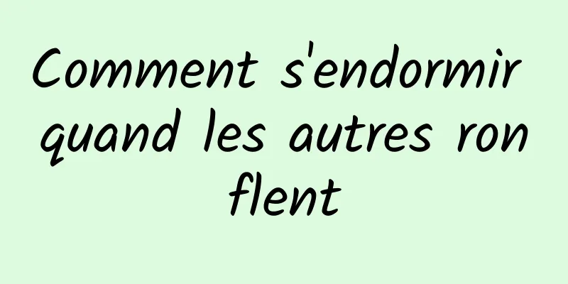 Comment s'endormir quand les autres ronflent